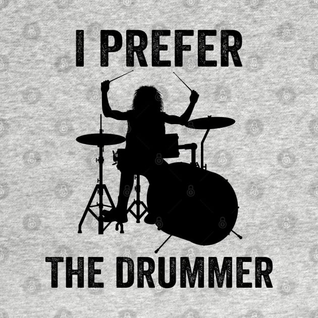 I Prefer The Drummer Funny Drummer by DragonTees